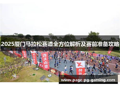 2025厦门马拉松赛道全方位解析及赛前准备攻略