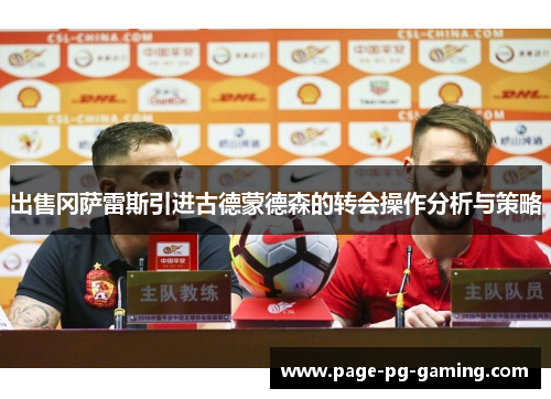 出售冈萨雷斯引进古德蒙德森的转会操作分析与策略