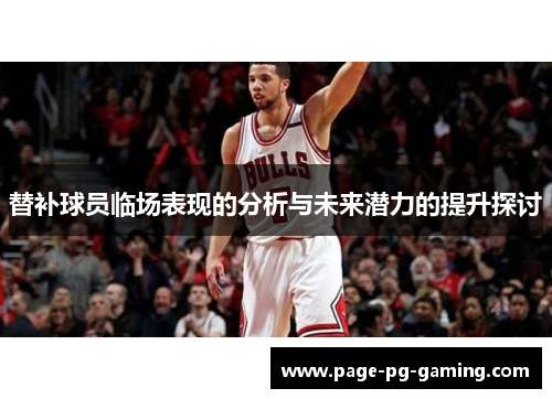 替补球员临场表现的分析与未来潜力的提升探讨