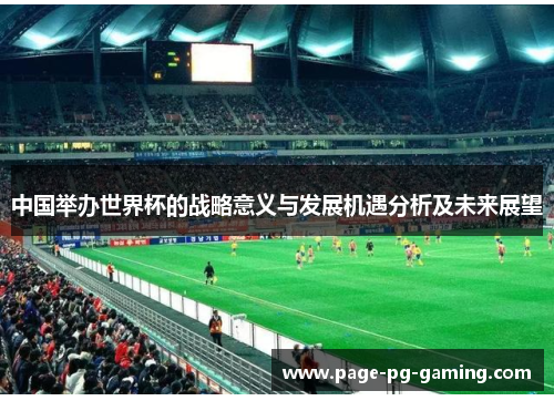 中国举办世界杯的战略意义与发展机遇分析及未来展望