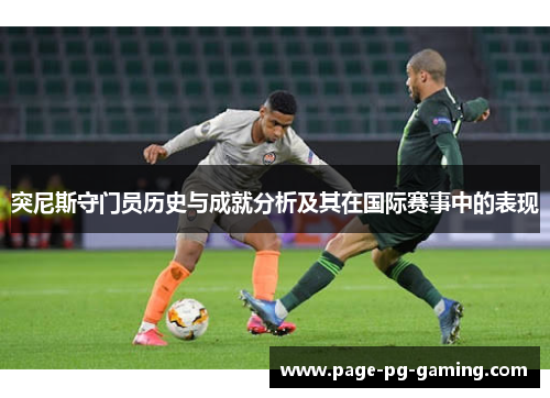 突尼斯守门员历史与成就分析及其在国际赛事中的表现