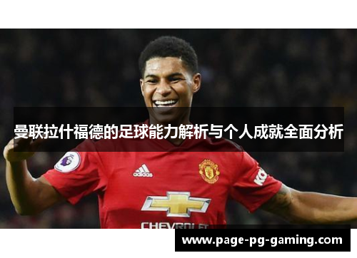 曼联拉什福德的足球能力解析与个人成就全面分析