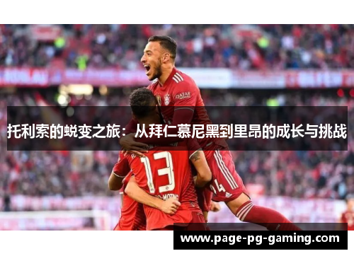 托利索的蜕变之旅：从拜仁慕尼黑到里昂的成长与挑战