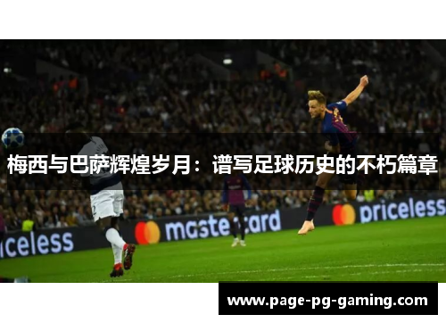梅西与巴萨辉煌岁月：谱写足球历史的不朽篇章