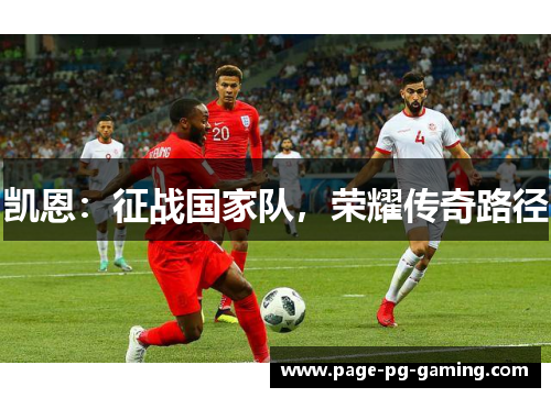 凯恩：征战国家队，荣耀传奇路径