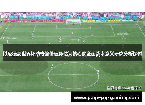 以厄德高世界杯防守端价值评估为核心的全面战术意义研究分析探讨