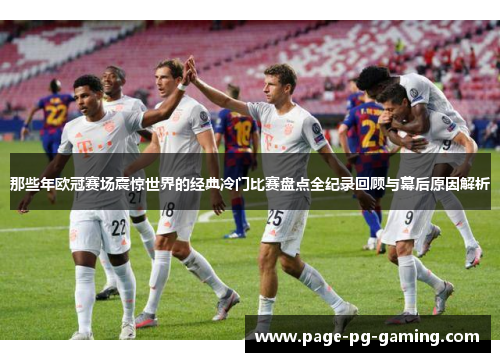 那些年欧冠赛场震惊世界的经典冷门比赛盘点全纪录回顾与幕后原因解析